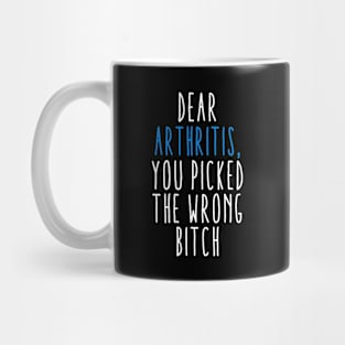 Dear Arthritis The You Picked Wrong Bitch Mug